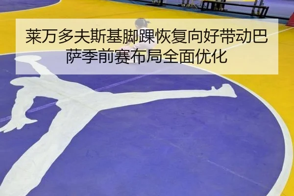 莱万多夫斯基脚踝恢复向好带动巴萨季前赛布局全面优化